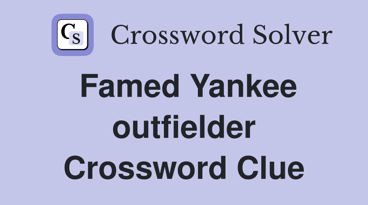 Famed Yankee outfielder Crossword Clue