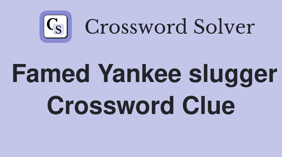 Famed Yankee slugger Crossword Clue