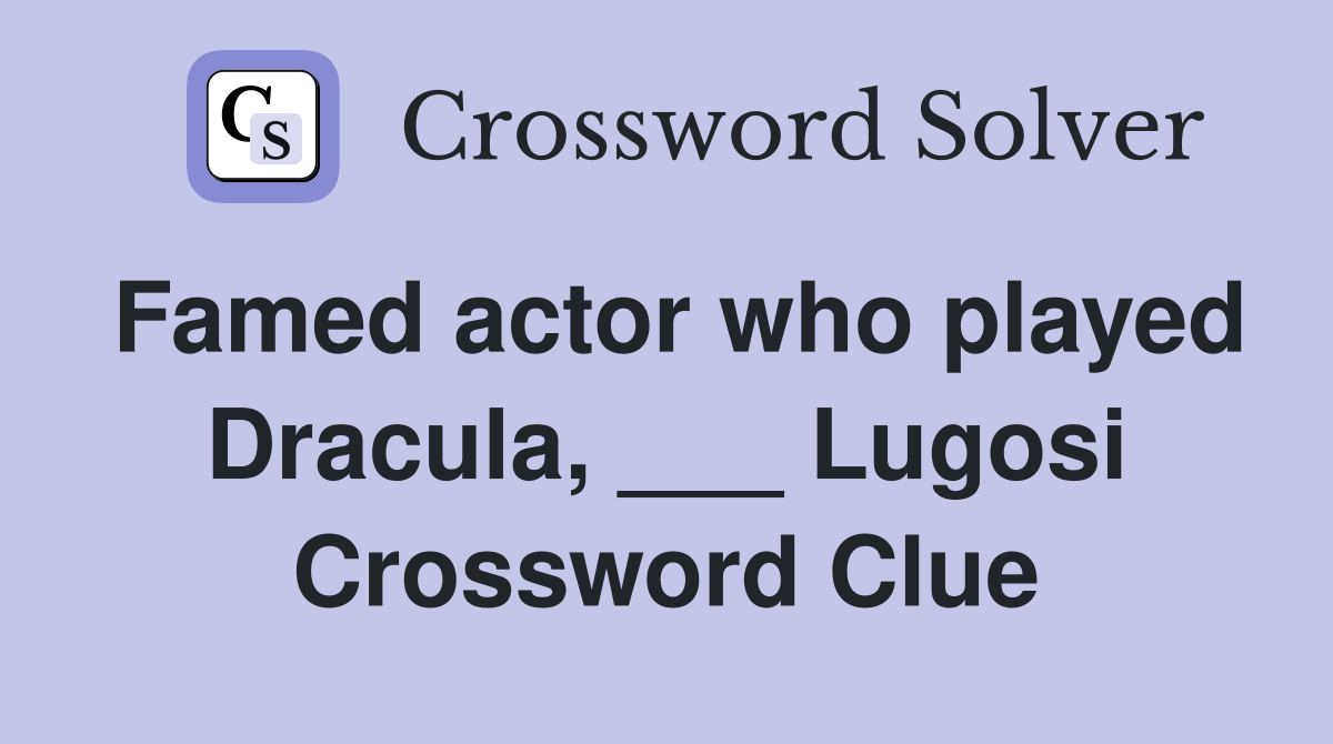Famed actor who played Dracula, ___ Lugosi Crossword Clue