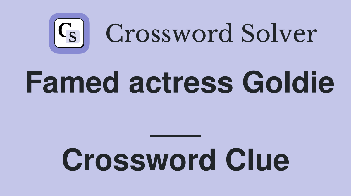 Famed actress Goldie ___ Crossword Clue