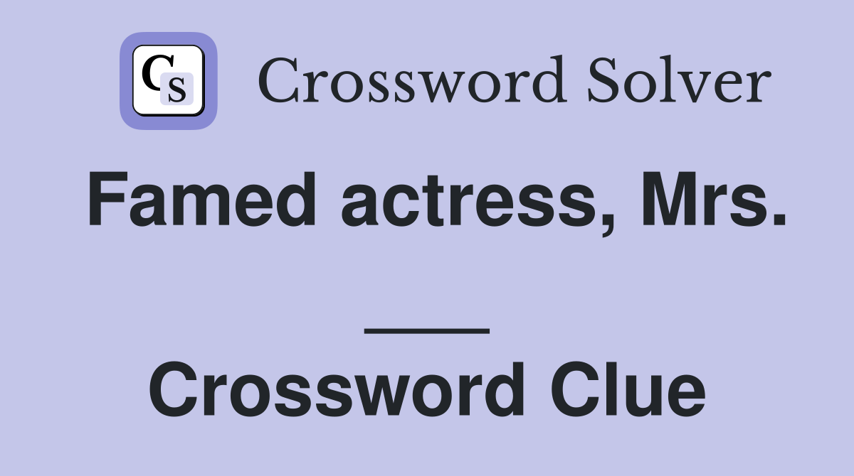 Famed actress, Mrs. ___ Crossword Clue