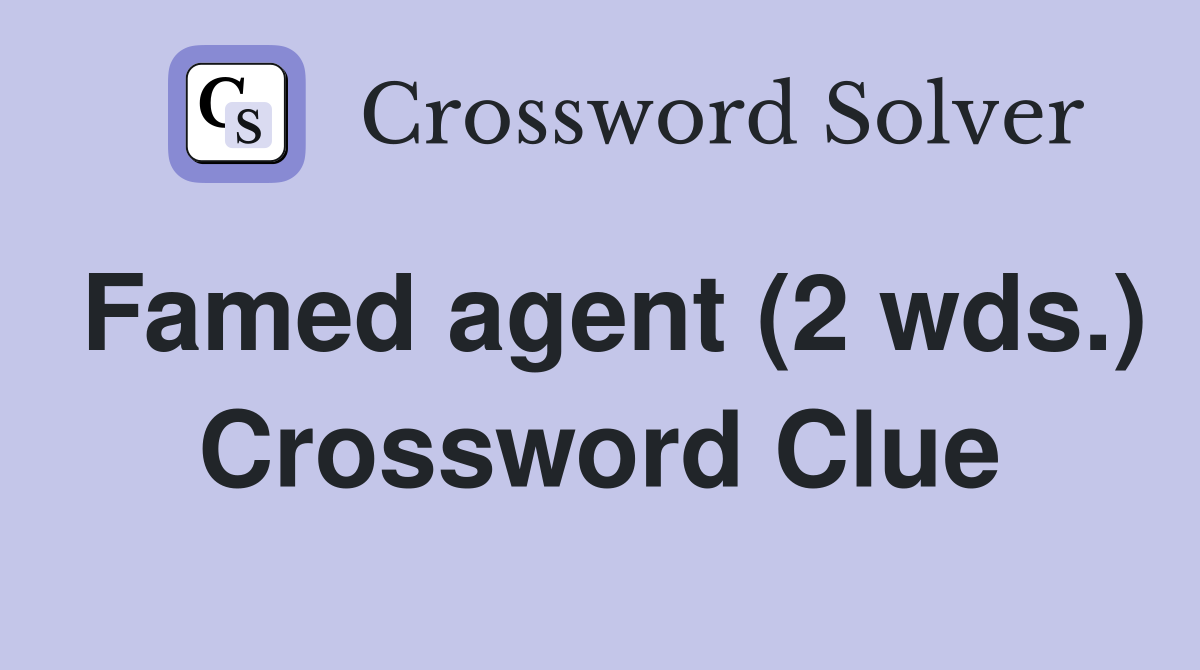 Famed agent (2 wds.) Crossword Clue