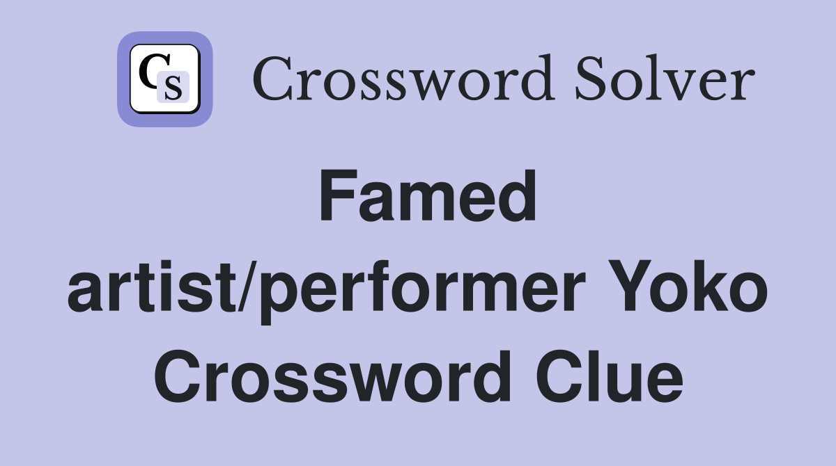 Famed artist/performer Yoko Crossword Clue
