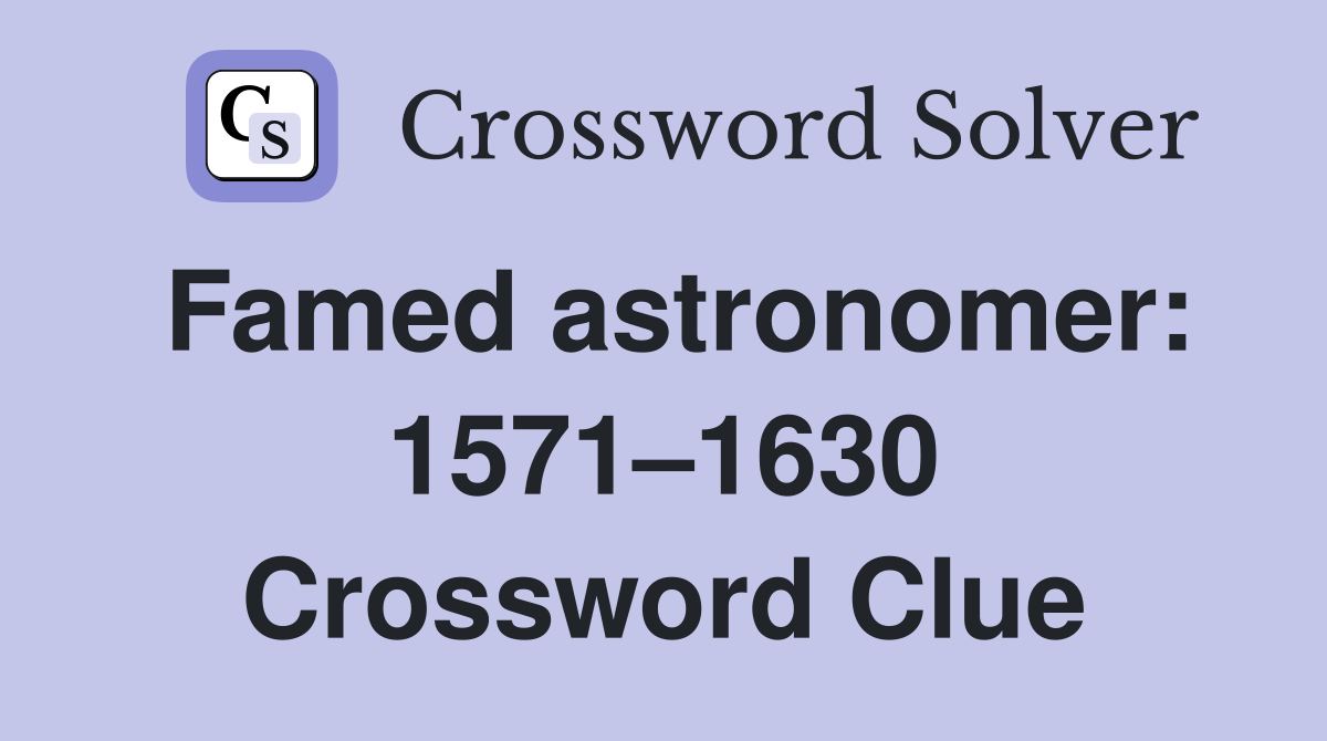 Famed astronomer: 1571–1630 Crossword Clue