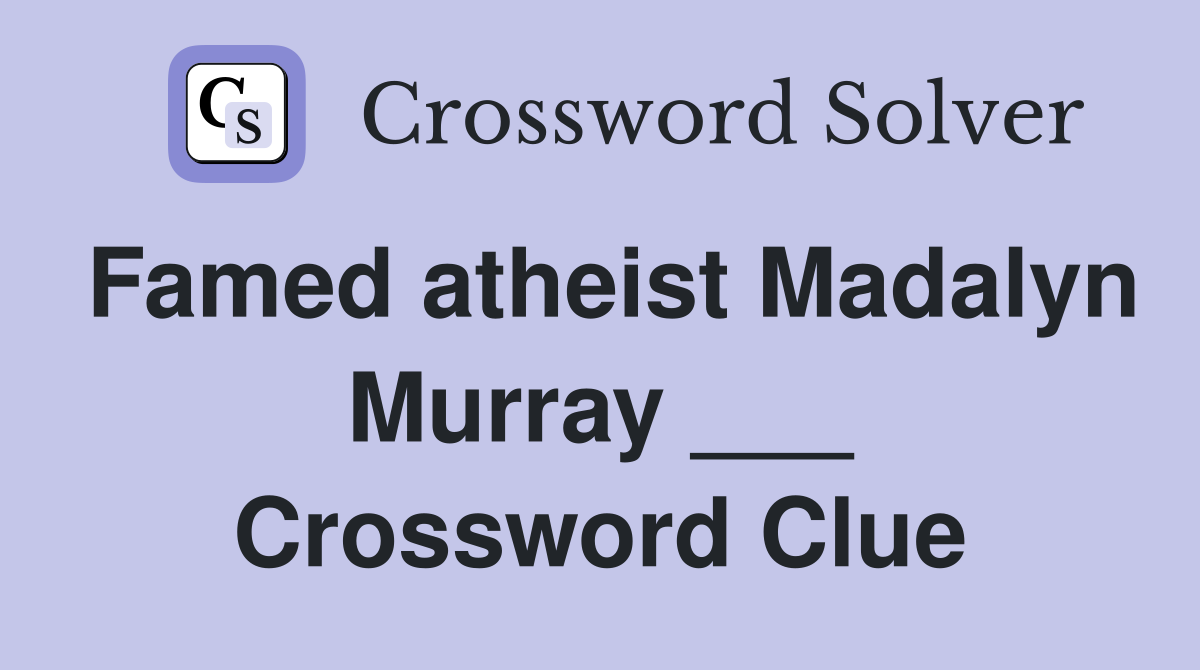Famed atheist Madalyn Murray ___ Crossword Clue