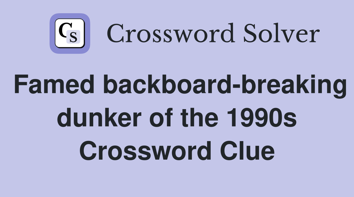 Famed backboard-breaking dunker of the 1990s Crossword Clue