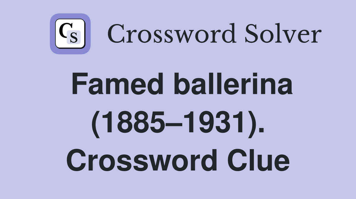 Famed ballerina (1885–1931). Crossword Clue
