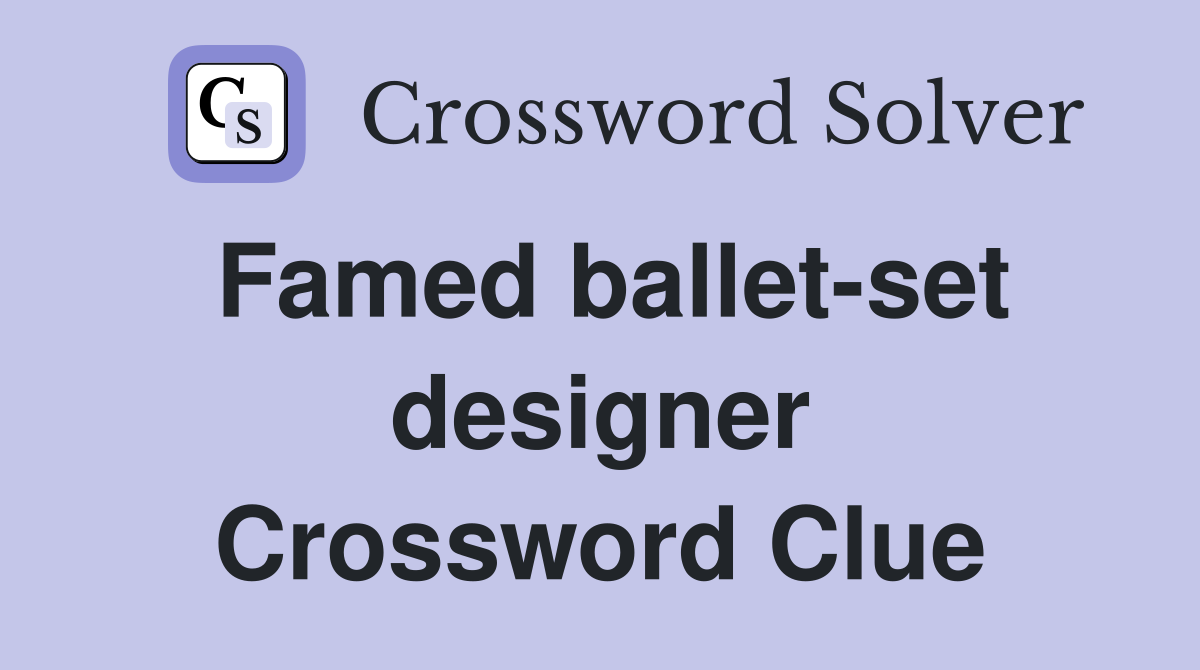 Famed ballet-set designer Crossword Clue