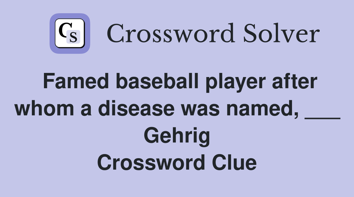 Famed baseball player after whom a disease was named, ___ Gehrig Crossword Clue