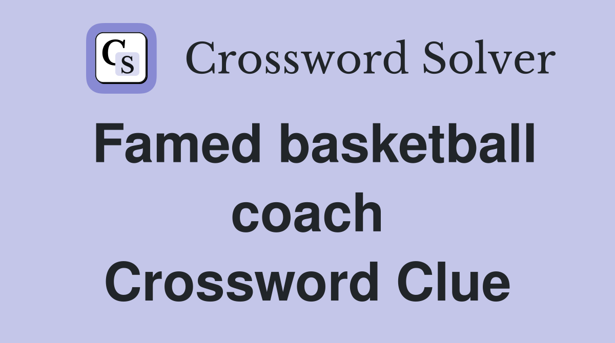 Famed basketball coach Crossword Clue