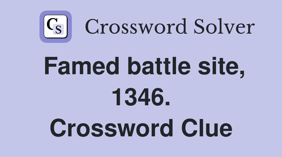Famed battle site, 1346. Crossword Clue