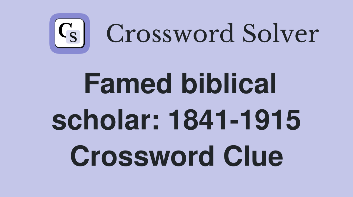 Famed biblical scholar: 1841-1915 Crossword Clue