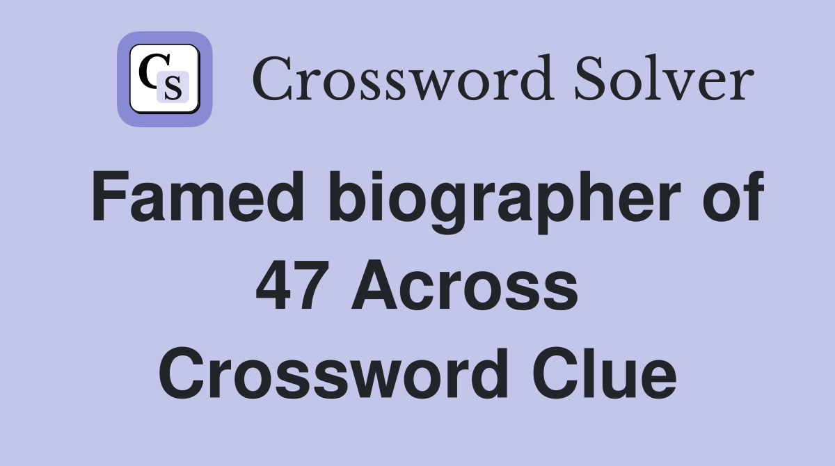 Famed biographer of 47 Across Crossword Clue