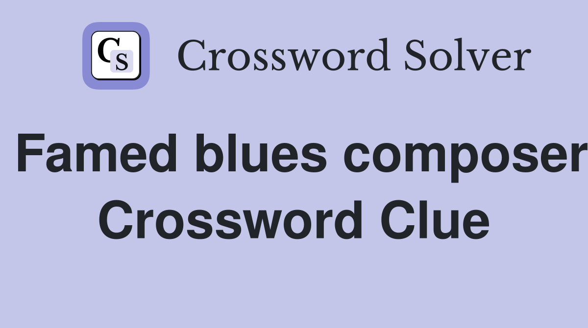 Famed blues composer Crossword Clue