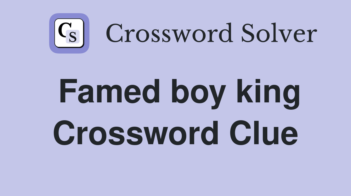 Famed boy king Crossword Clue