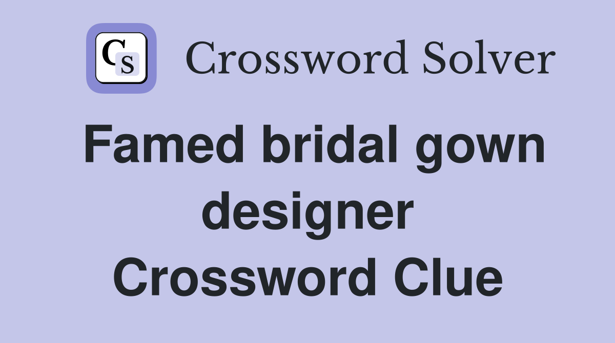 Famed bridal gown designer Crossword Clue