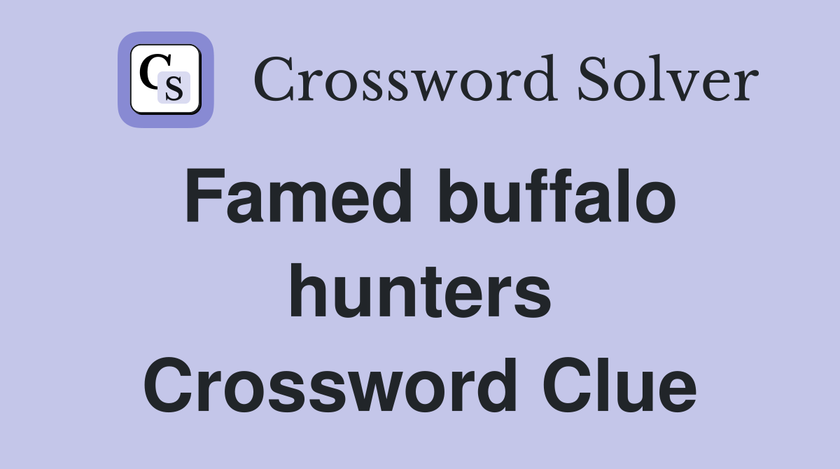 Famed buffalo hunters Crossword Clue