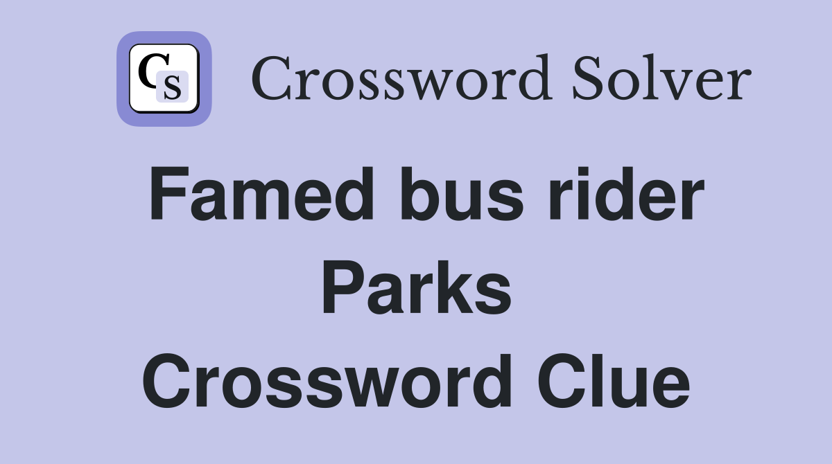 Famed bus rider Parks Crossword Clue