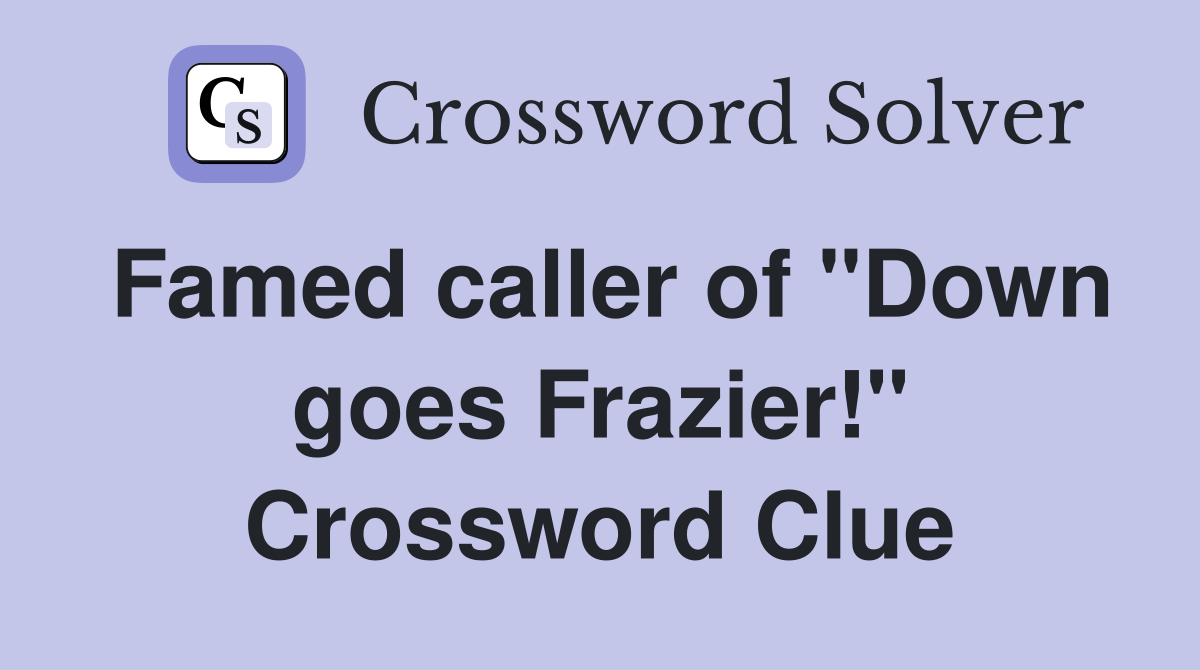 Famed caller of "Down goes Frazier!" Crossword Clue