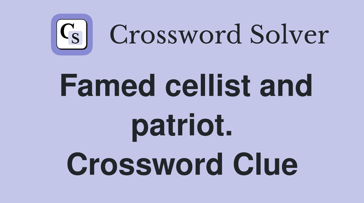 Famed cellist and patriot. Crossword Clue