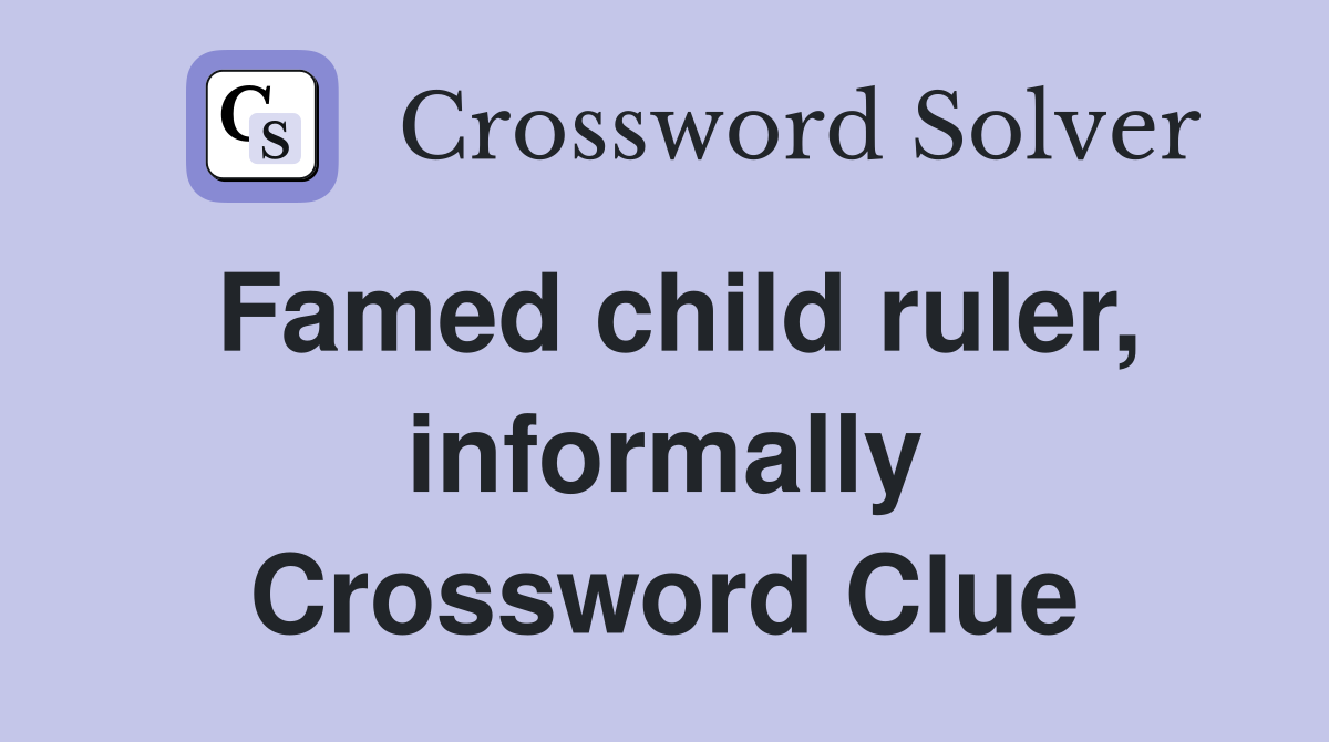 Famed child ruler, informally Crossword Clue