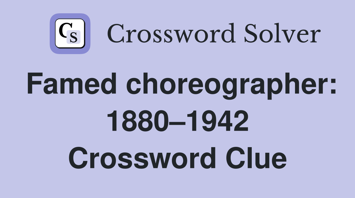 Famed choreographer: 1880–1942 Crossword Clue