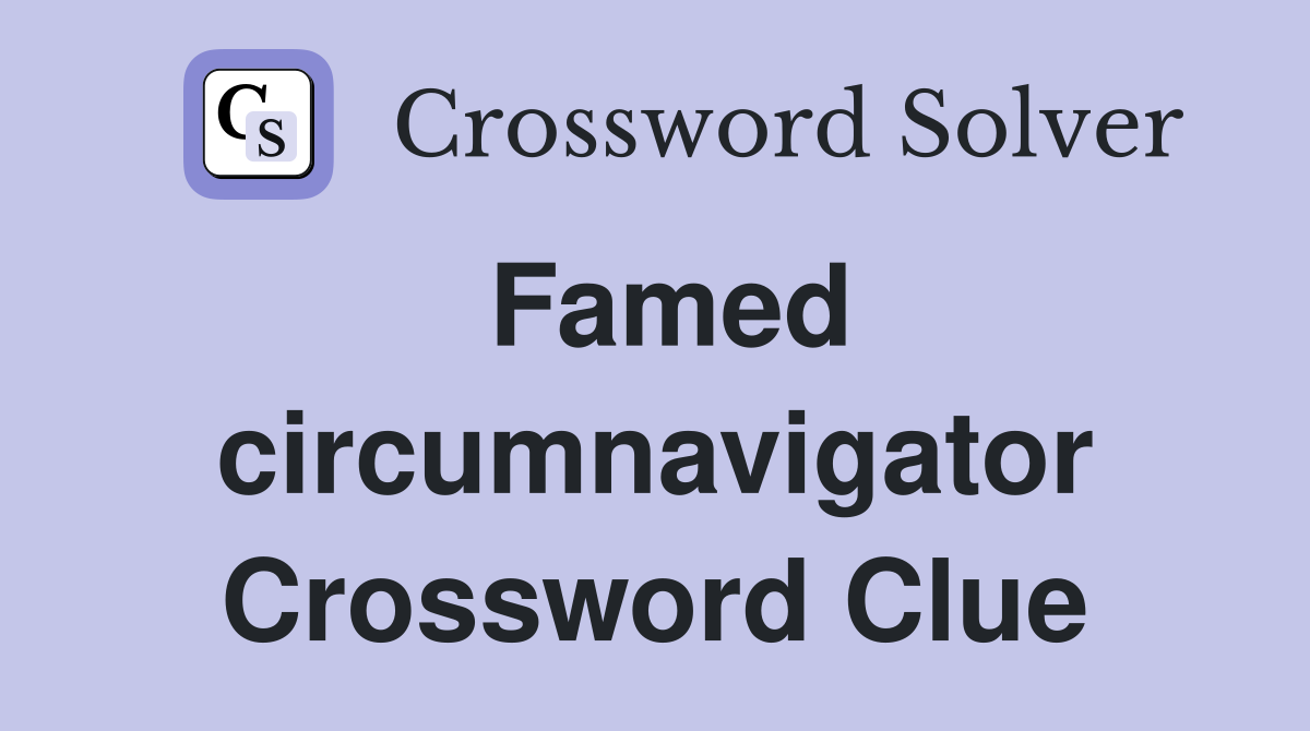 Famed circumnavigator Crossword Clue