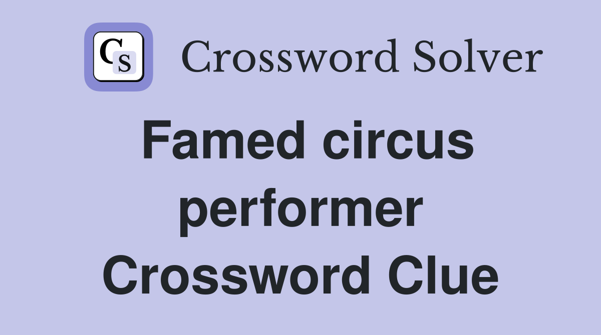 Famed circus performer Crossword Clue