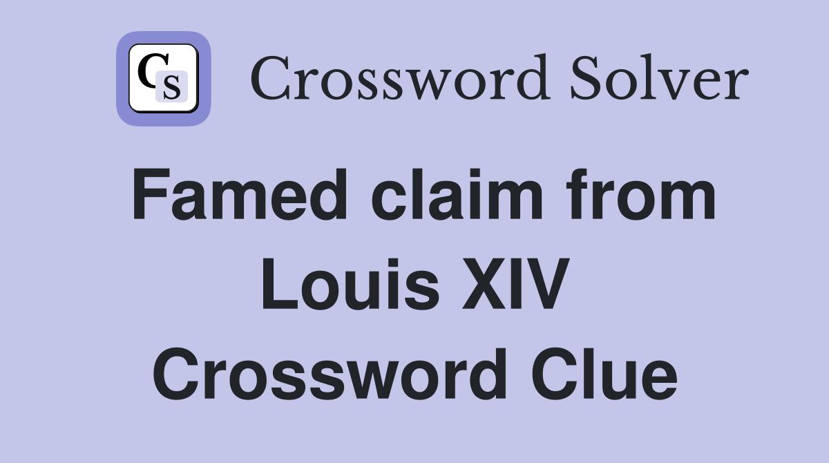 Famed claim from Louis XIV Crossword Clue