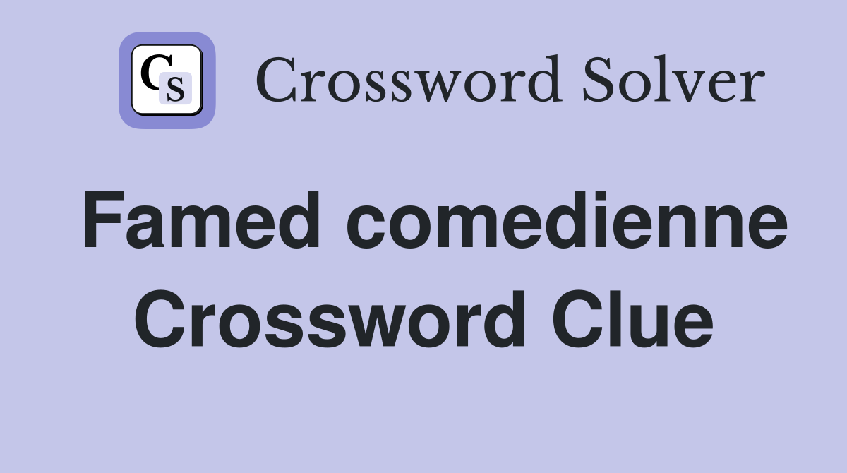 Famed comedienne Crossword Clue