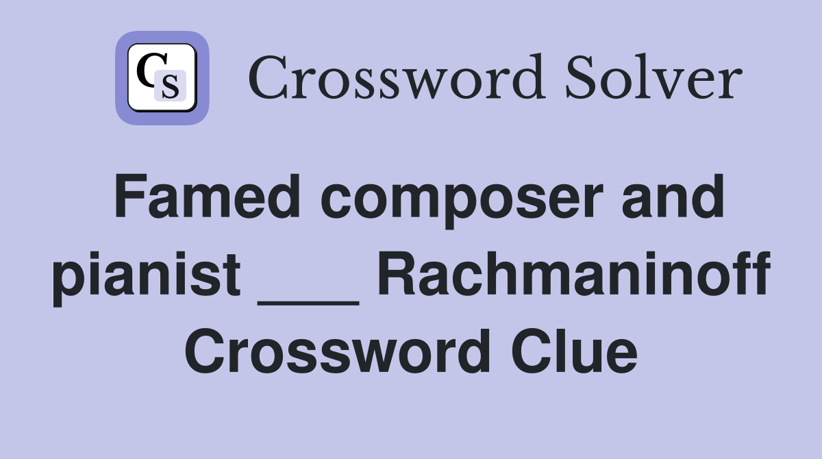 Famed composer and pianist ___ Rachmaninoff Crossword Clue