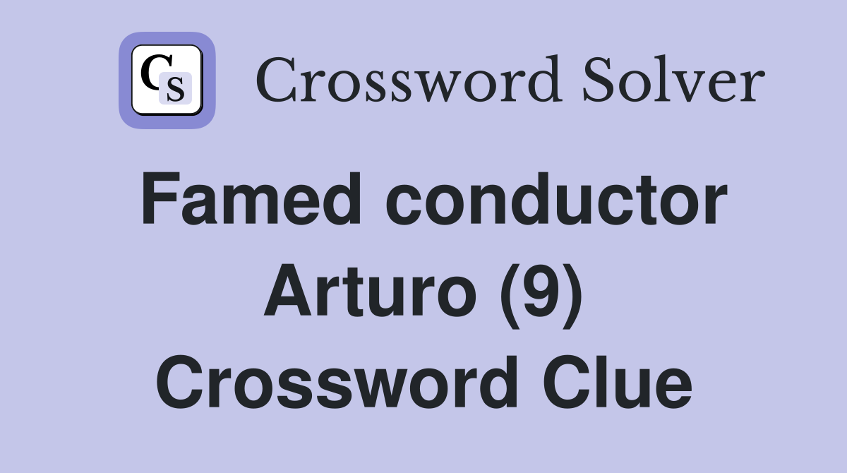 Famed conductor Arturo (9) Crossword Clue