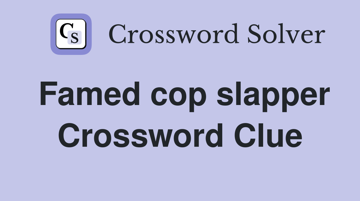 Famed cop slapper Crossword Clue