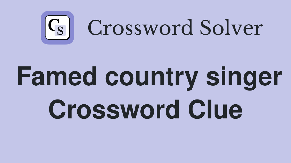 Famed country singer Crossword Clue
