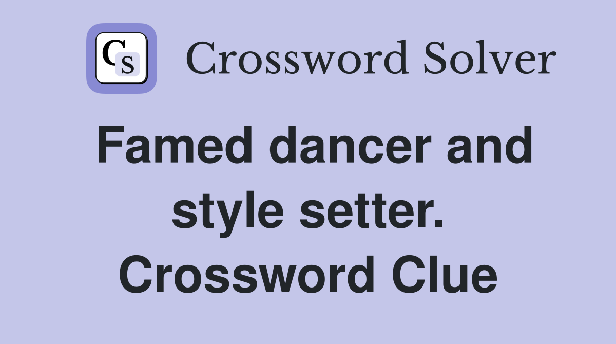 Famed dancer and style setter. Crossword Clue