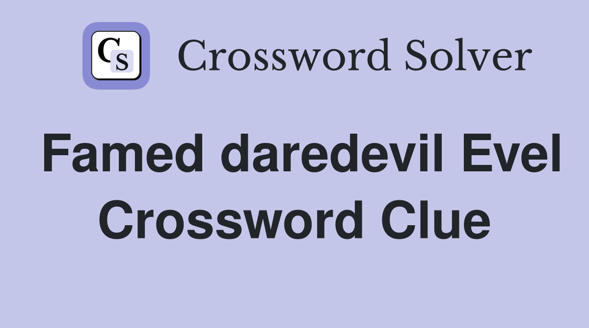 Famed daredevil Evel Crossword Clue