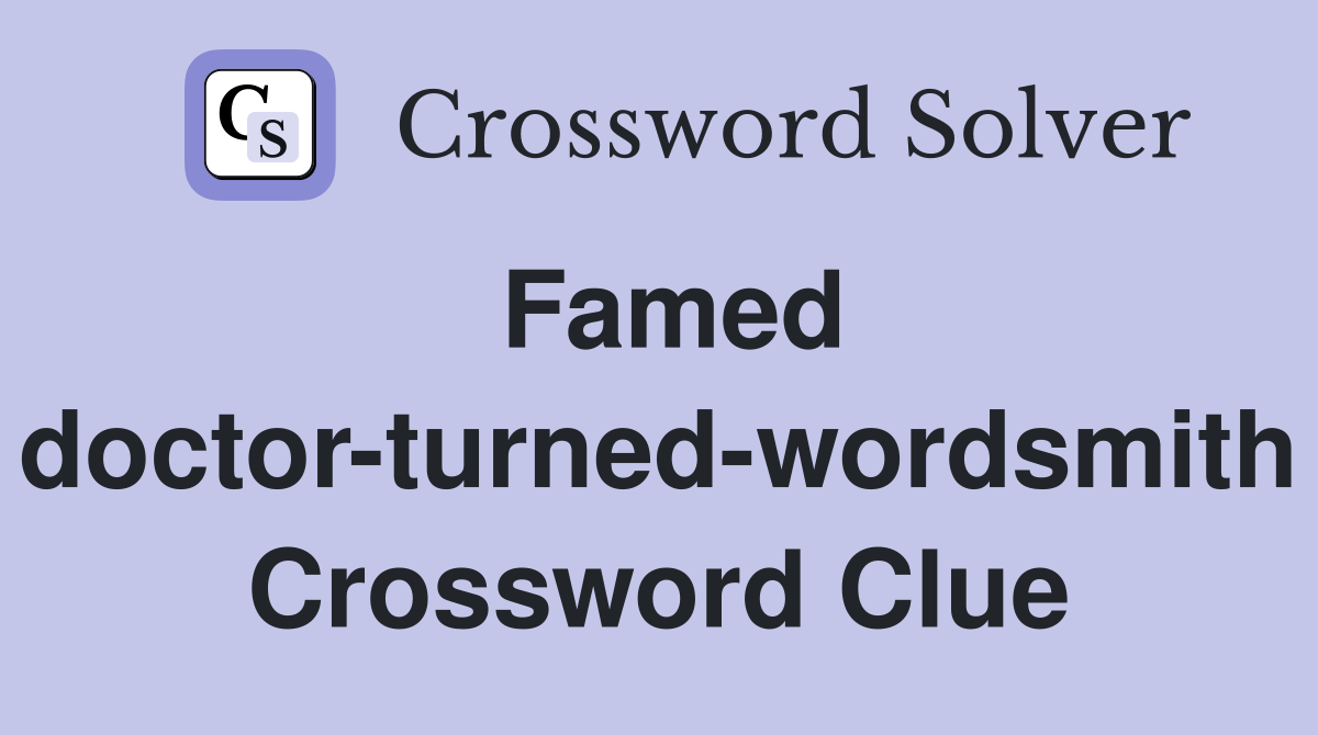 Famed doctor-turned-wordsmith Crossword Clue