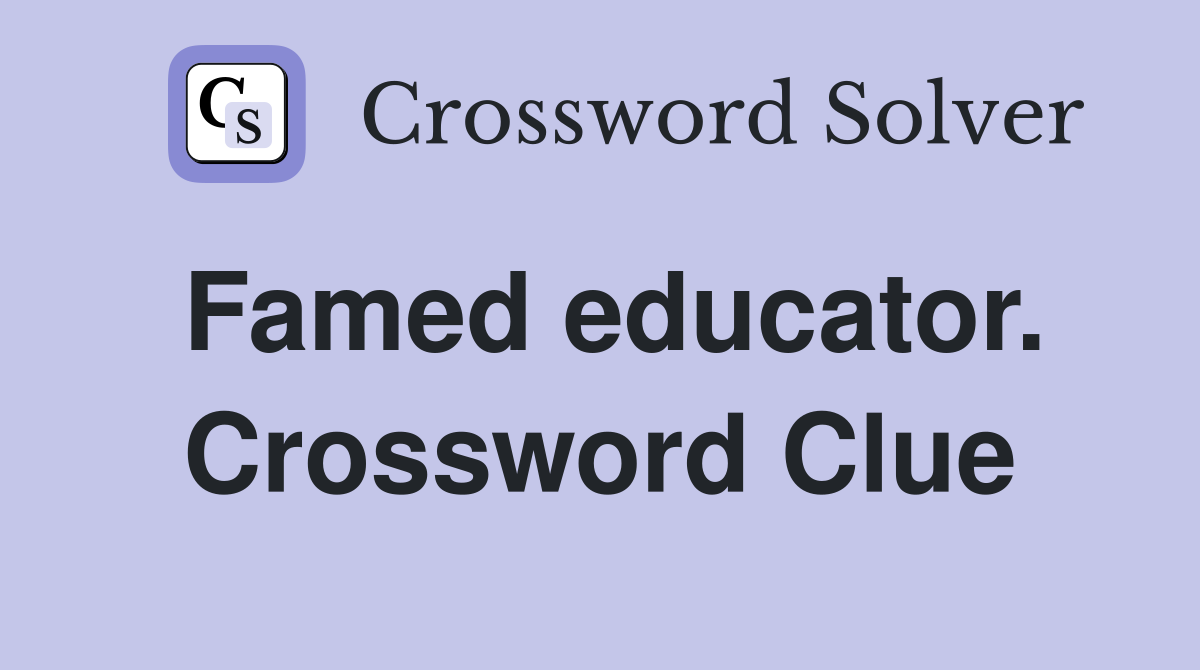 Famed educator. Crossword Clue