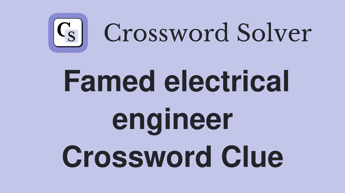 Famed electrical engineer Crossword Clue