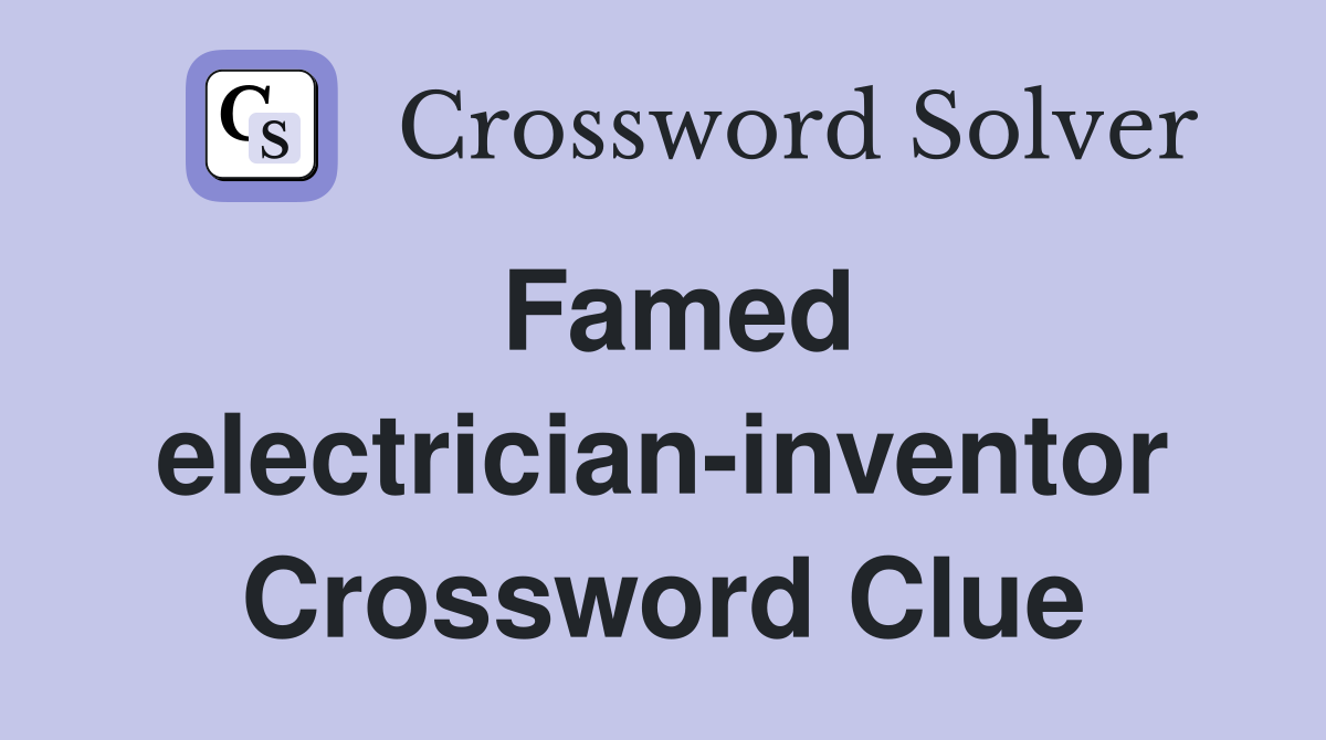 Famed electrician-inventor Crossword Clue