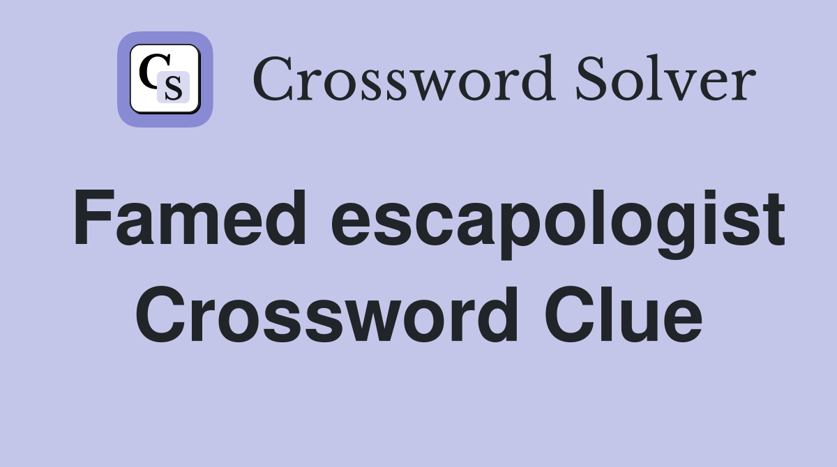 Famed escapologist Crossword Clue