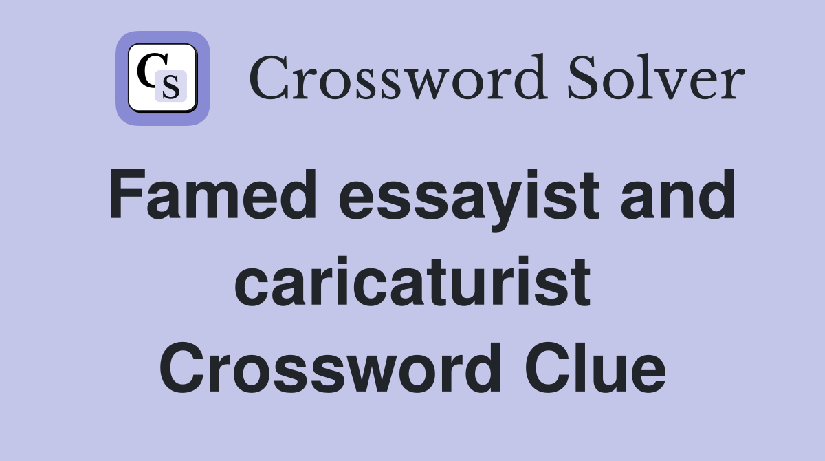 Famed essayist and caricaturist Crossword Clue