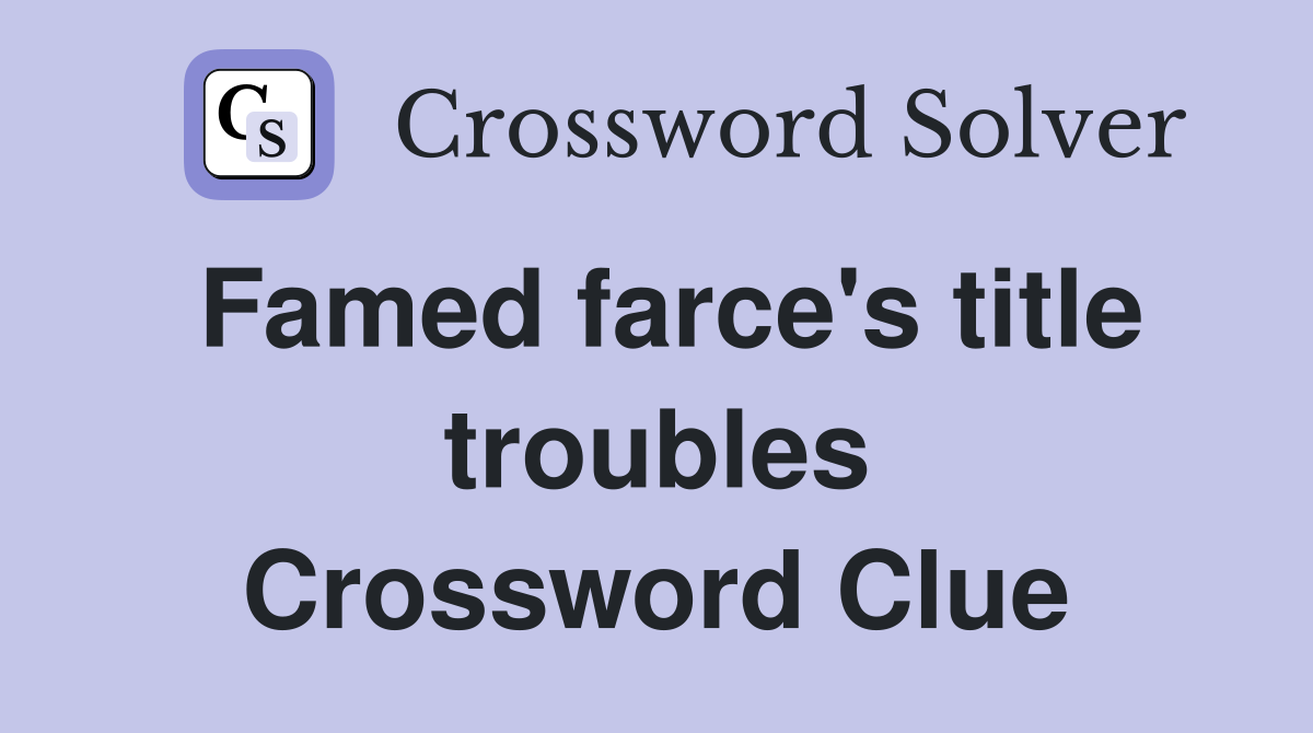 Famed farce's title troubles Crossword Clue