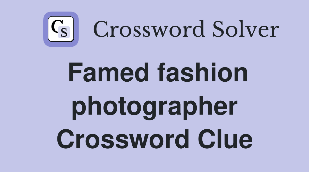 Famed fashion photographer Crossword Clue