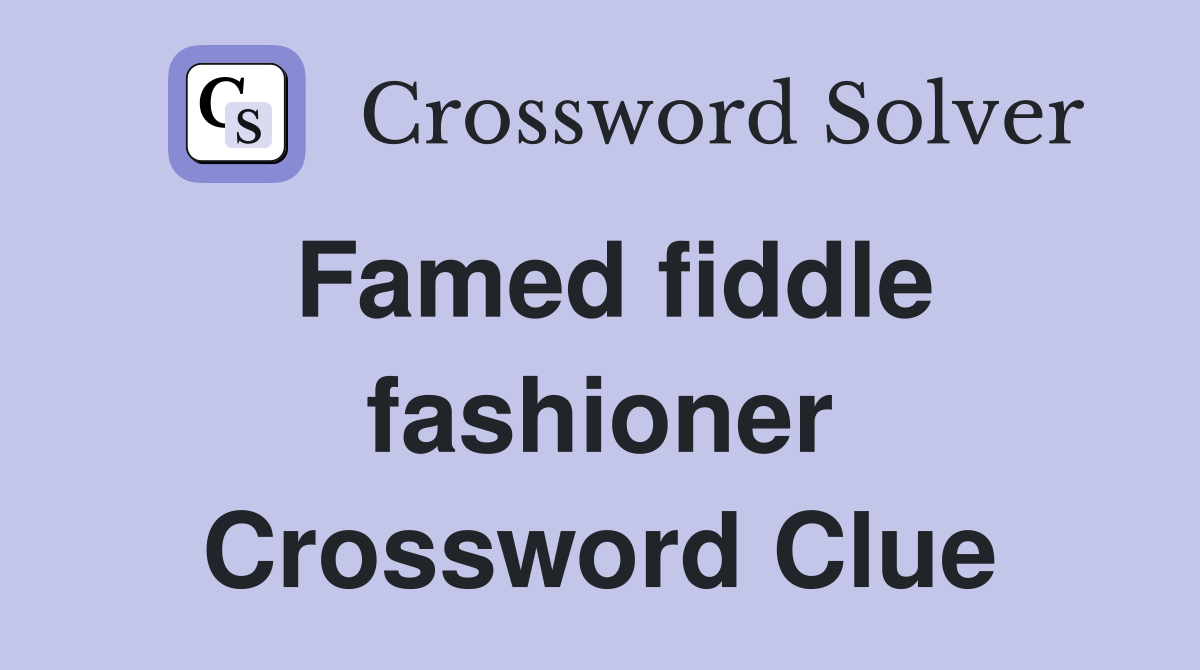 Famed fiddle fashioner Crossword Clue