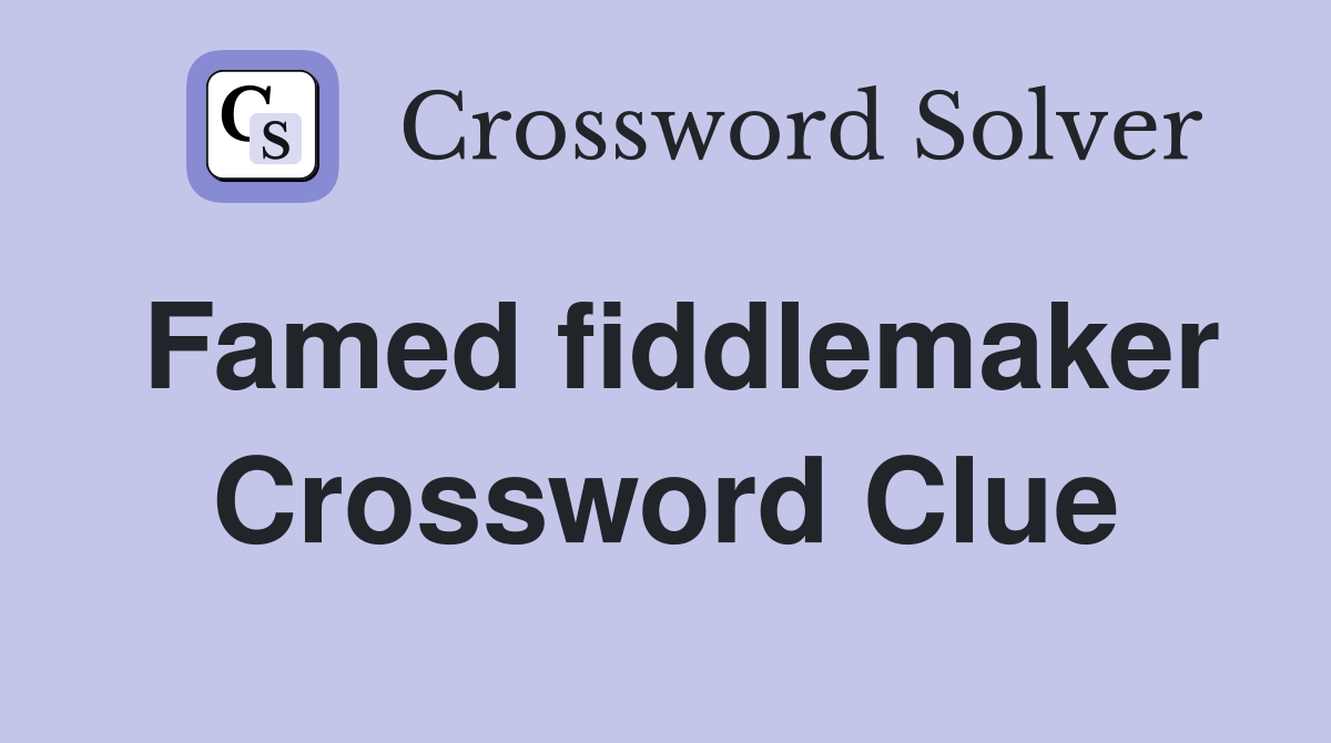 Famed fiddlemaker Crossword Clue