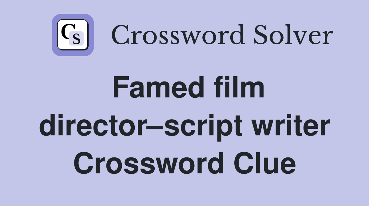 Famed film director–script writer Crossword Clue