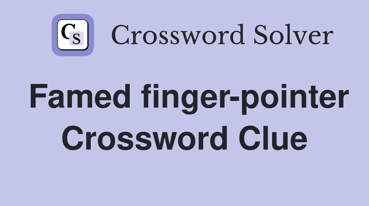 Famed finger-pointer Crossword Clue