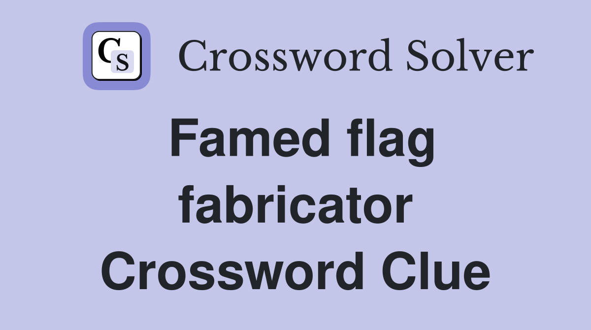 Famed flag fabricator Crossword Clue