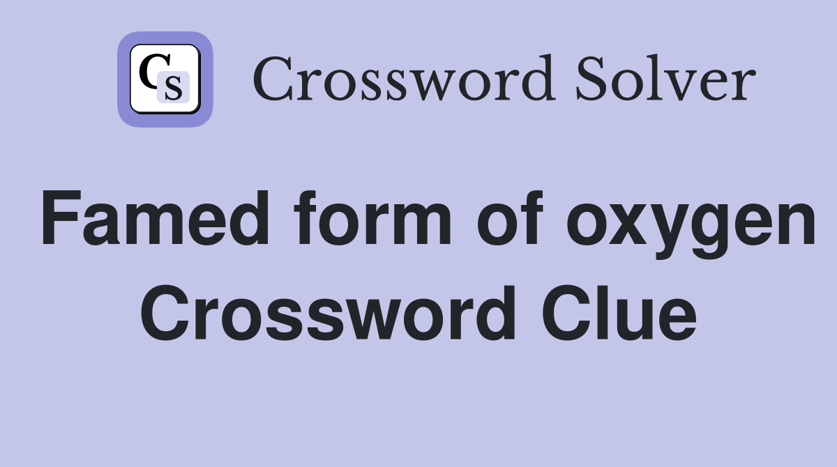 Famed form of oxygen Crossword Clue